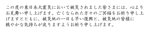 このたびの東日本大震災において被災されました皆さまには心よりお見舞い申し上げます。